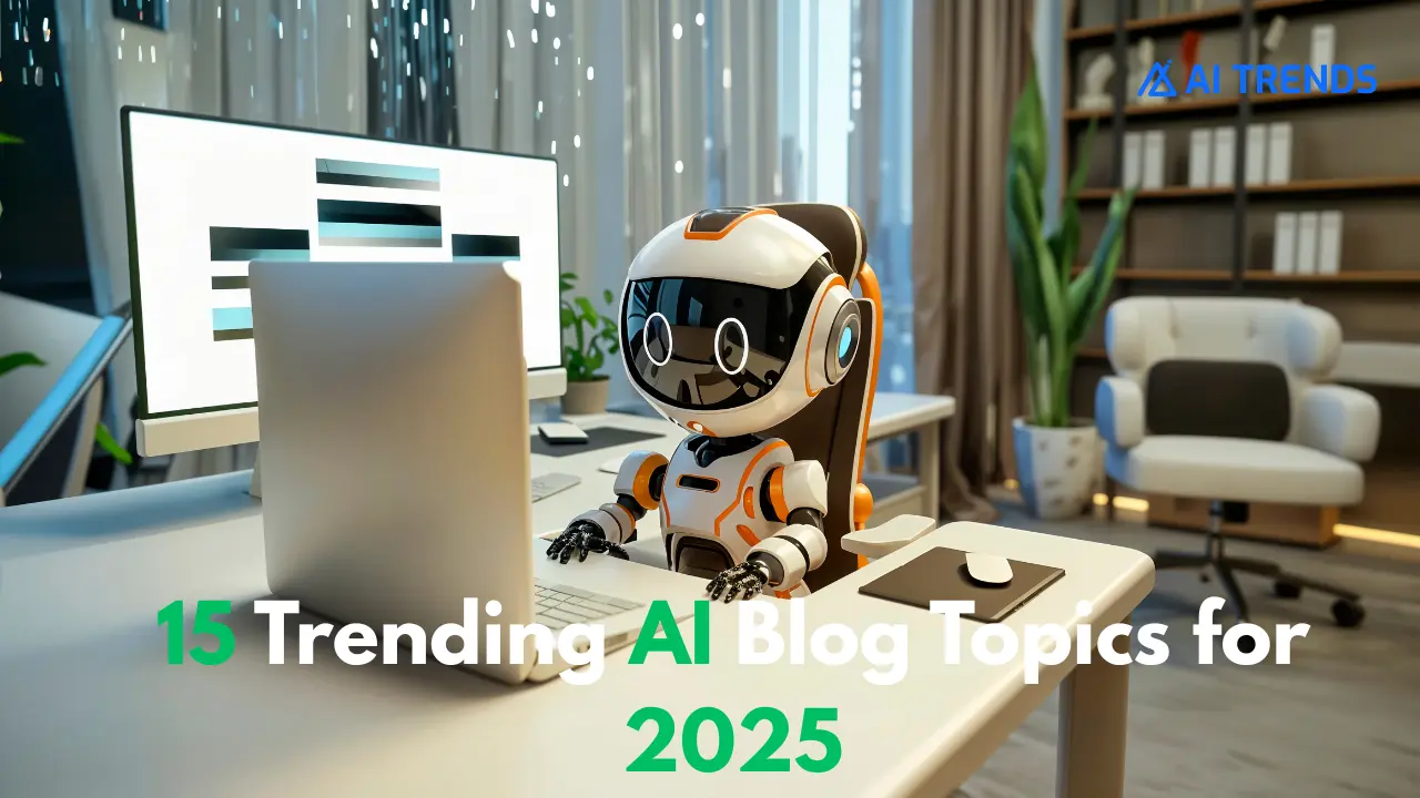 Trending AI Blog Topics-What to Write About in 2025 6 15 Trending AI Blog Topics